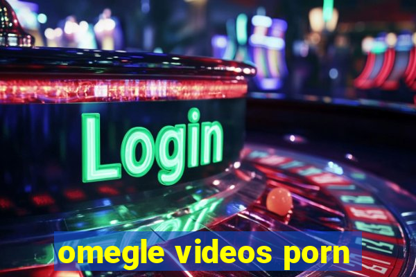 omegle videos porn